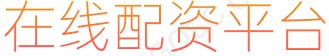 股票正规配资官网_股票炒股配资开户_国内配资平台排名