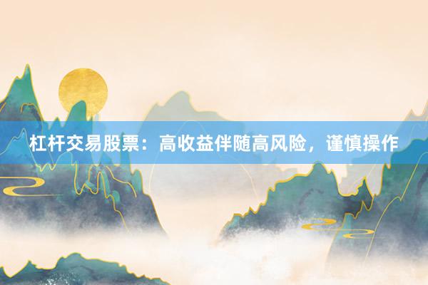 杠杆交易股票：高收益伴随高风险，谨慎操作